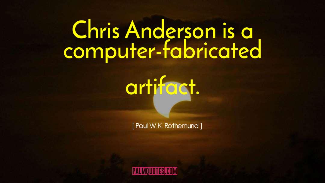 Paul W. K. Rothemund Quotes: Chris Anderson is a computer-fabricated