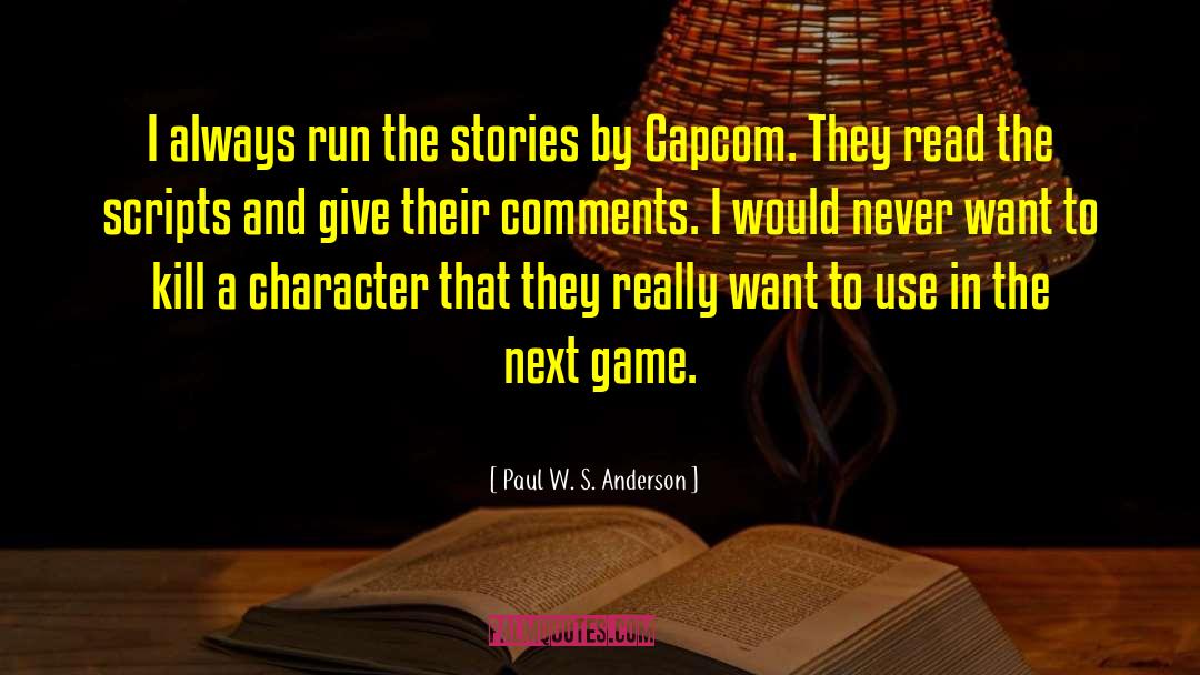 Paul W. S. Anderson Quotes: I always run the stories