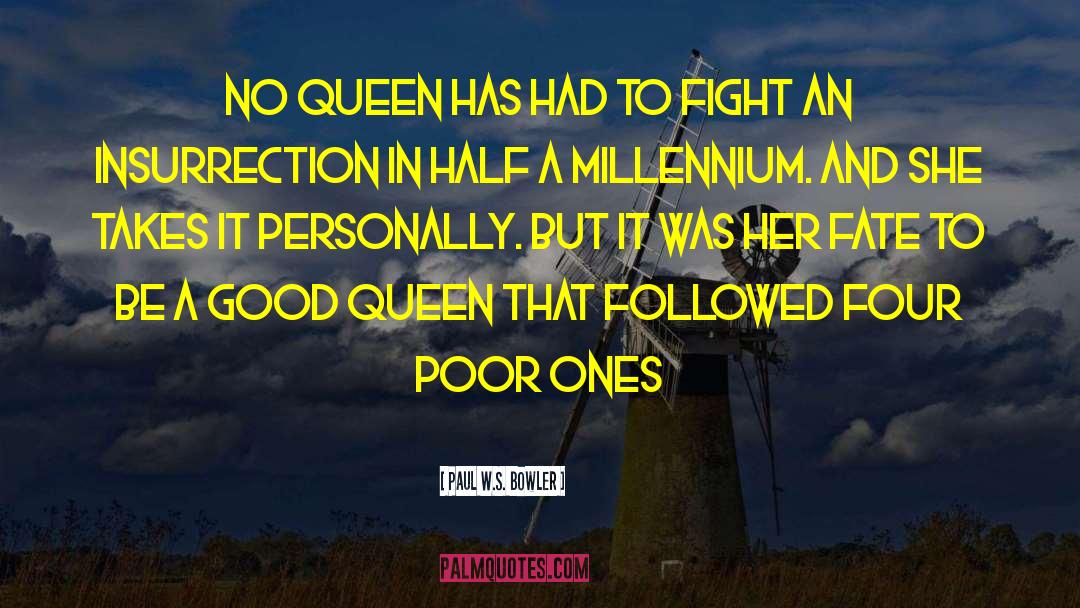 Paul W.S. Bowler Quotes: No queen has had to