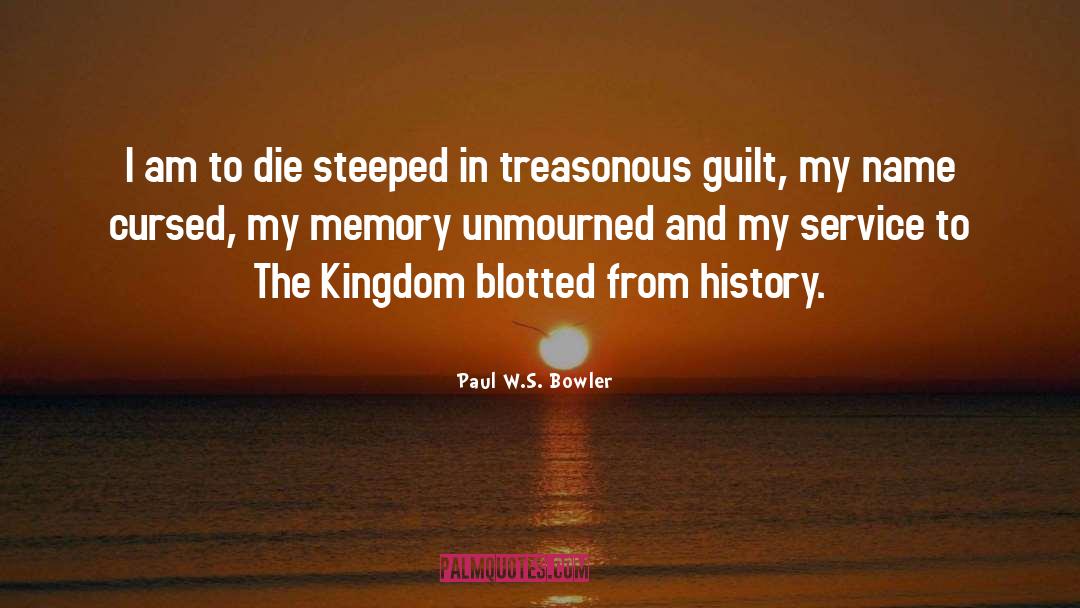 Paul W.S. Bowler Quotes: I am to die steeped