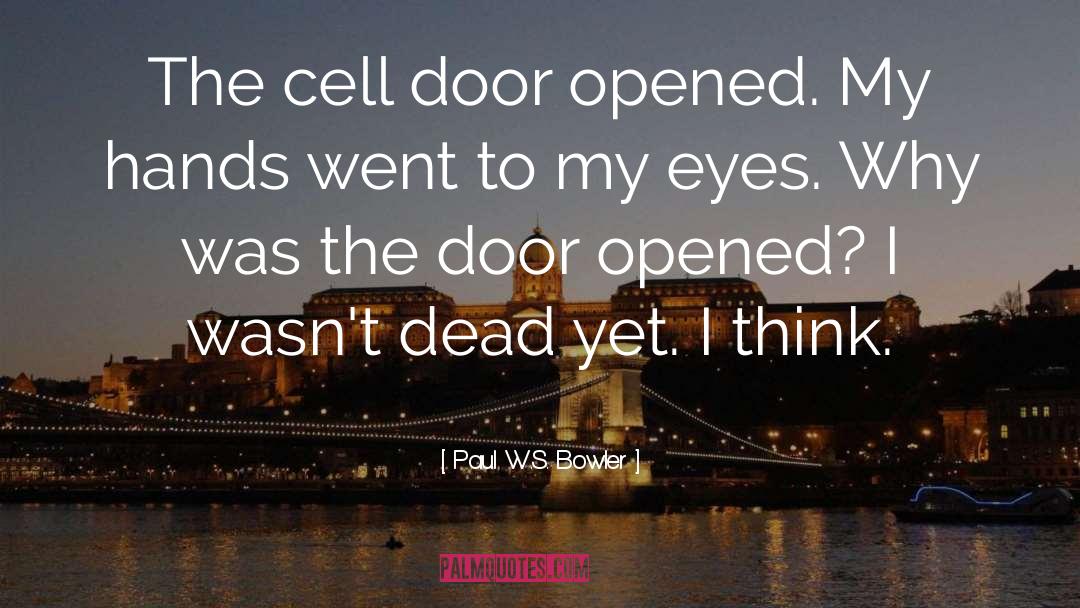 Paul W.S. Bowler Quotes: The cell door opened. My