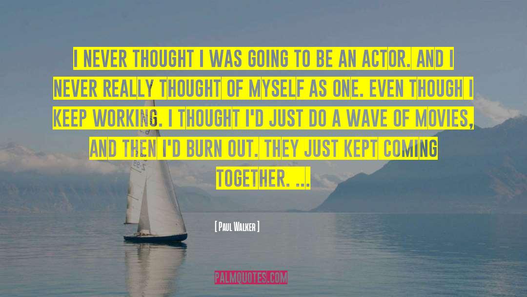 Paul Walker Quotes: I never thought I was