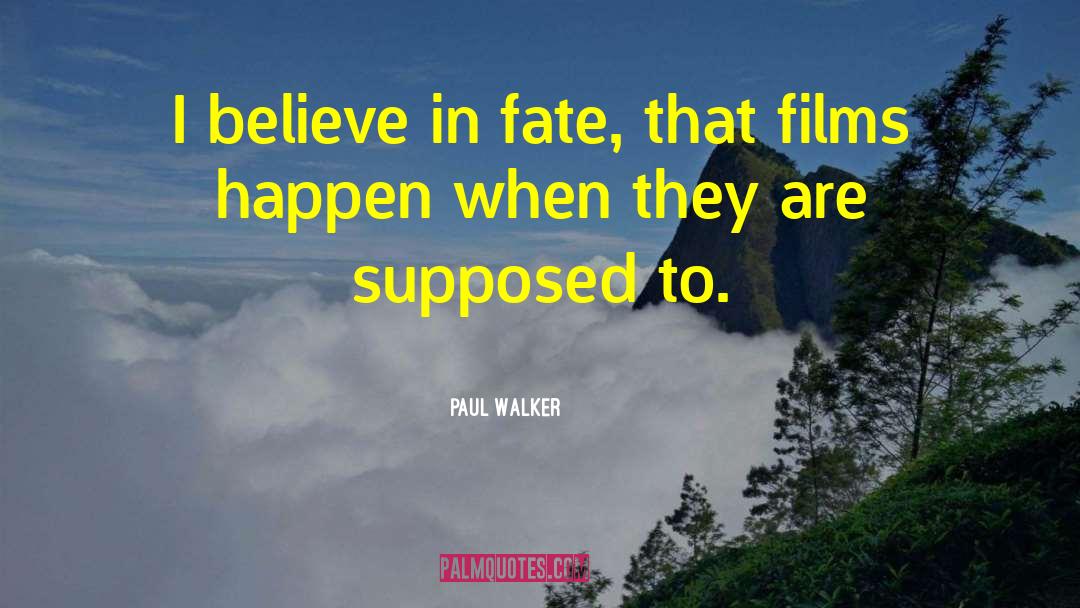 Paul Walker Quotes: I believe in fate, that