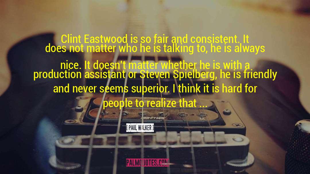 Paul Walker Quotes: Clint Eastwood is so fair