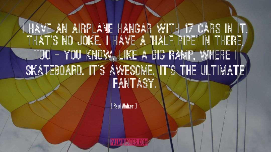 Paul Walker Quotes: I have an airplane hangar