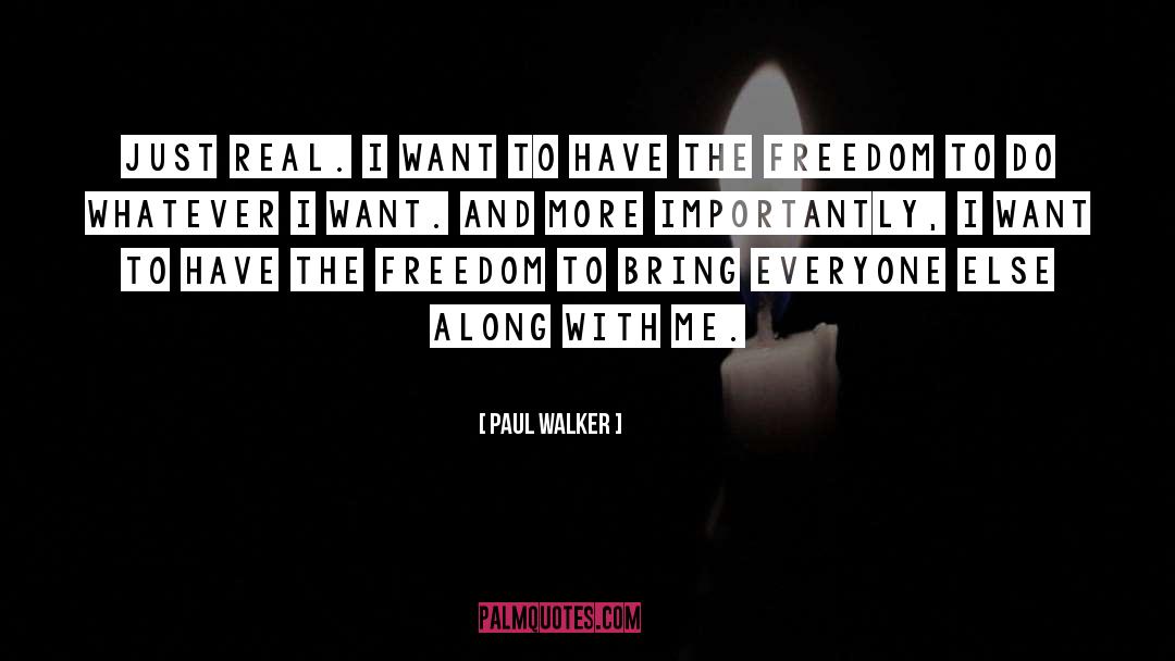 Paul Walker Quotes: Just real. I want to
