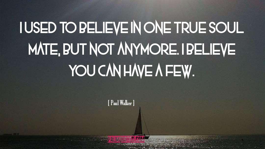 Paul Walker Quotes: I used to believe in