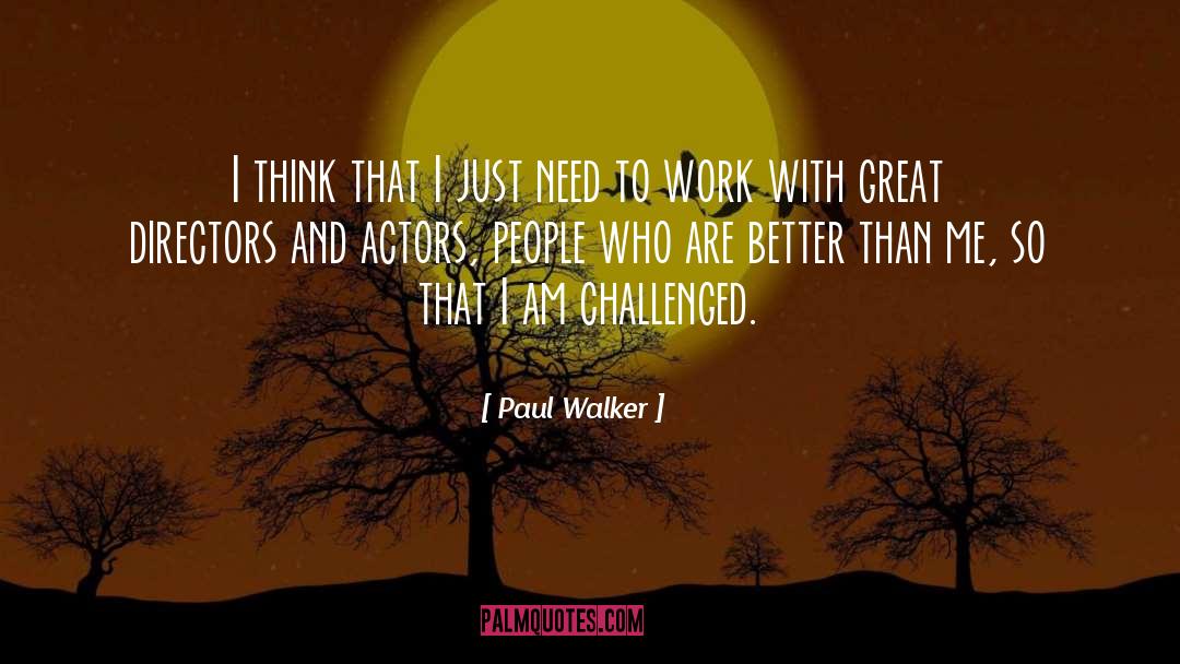 Paul Walker Quotes: I think that I just