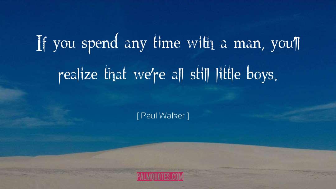 Paul Walker Quotes: If you spend any time