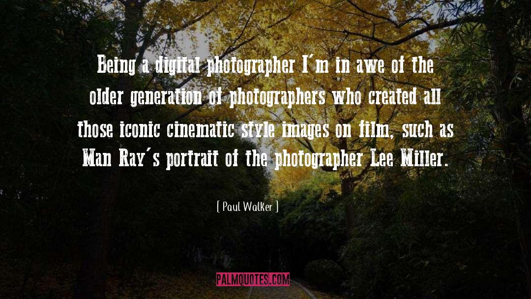 Paul Walker Quotes: Being a digital photographer I'm