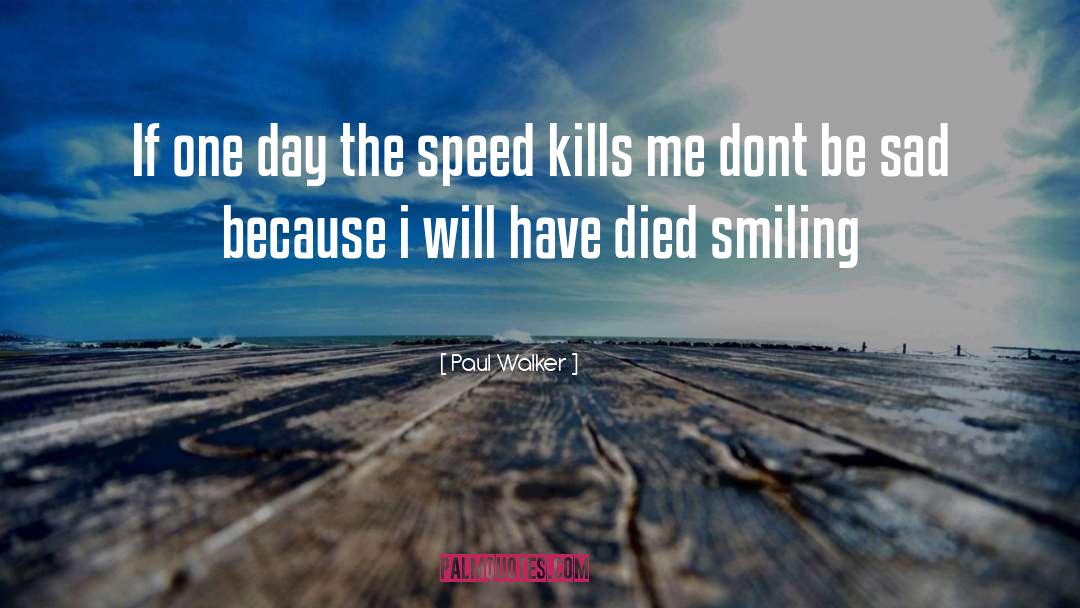 Paul Walker Quotes: If one day the speed