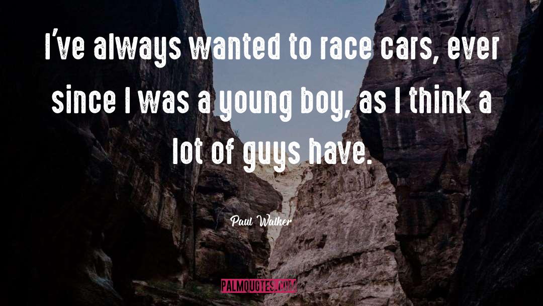 Paul Walker Quotes: I've always wanted to race