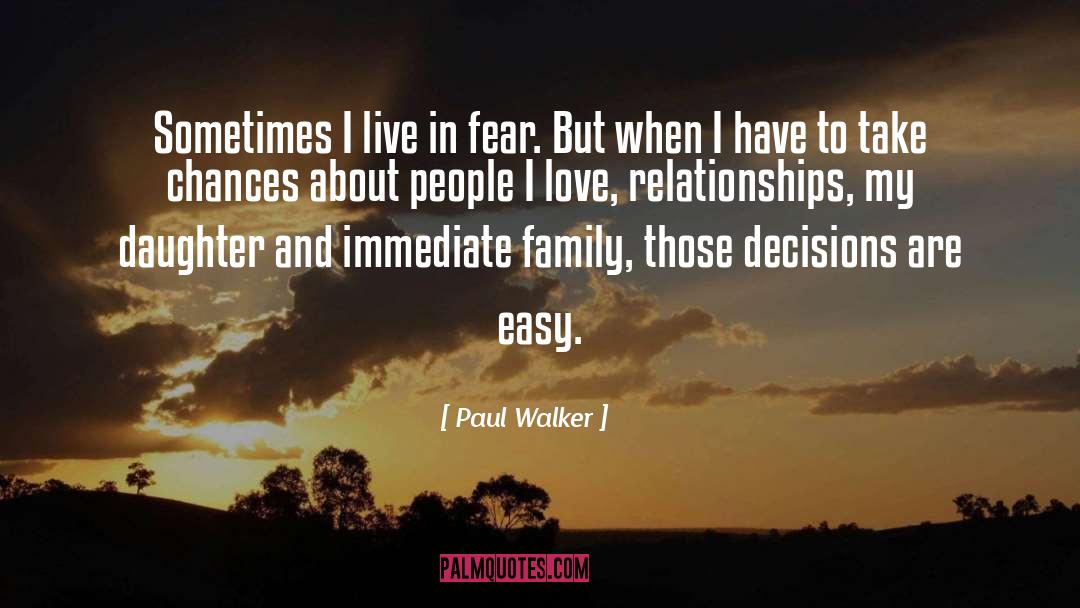 Paul Walker Quotes: Sometimes I live in fear.