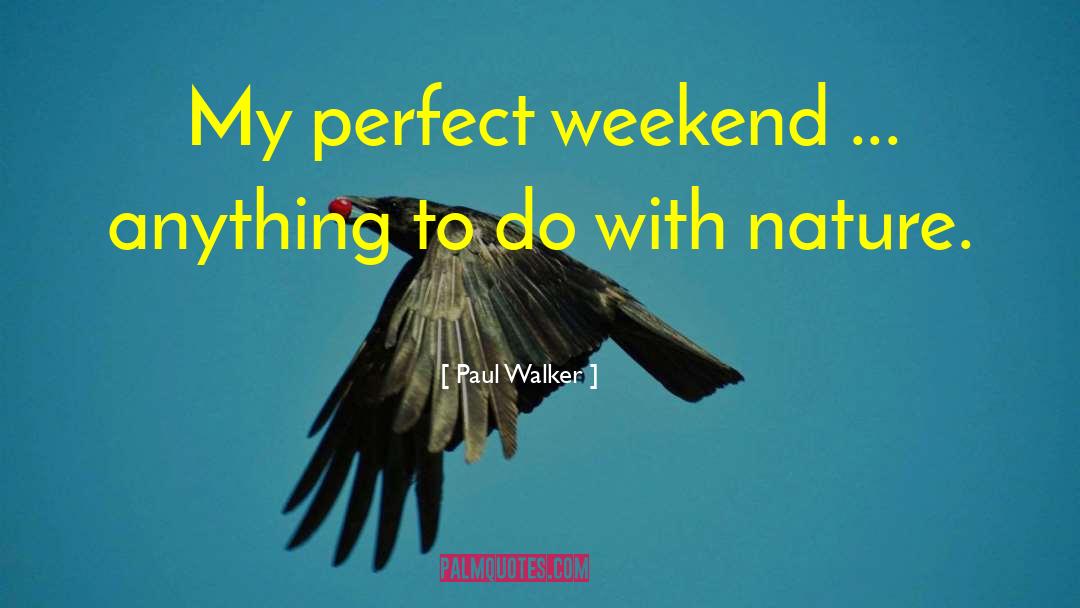 Paul Walker Quotes: My perfect weekend ... anything