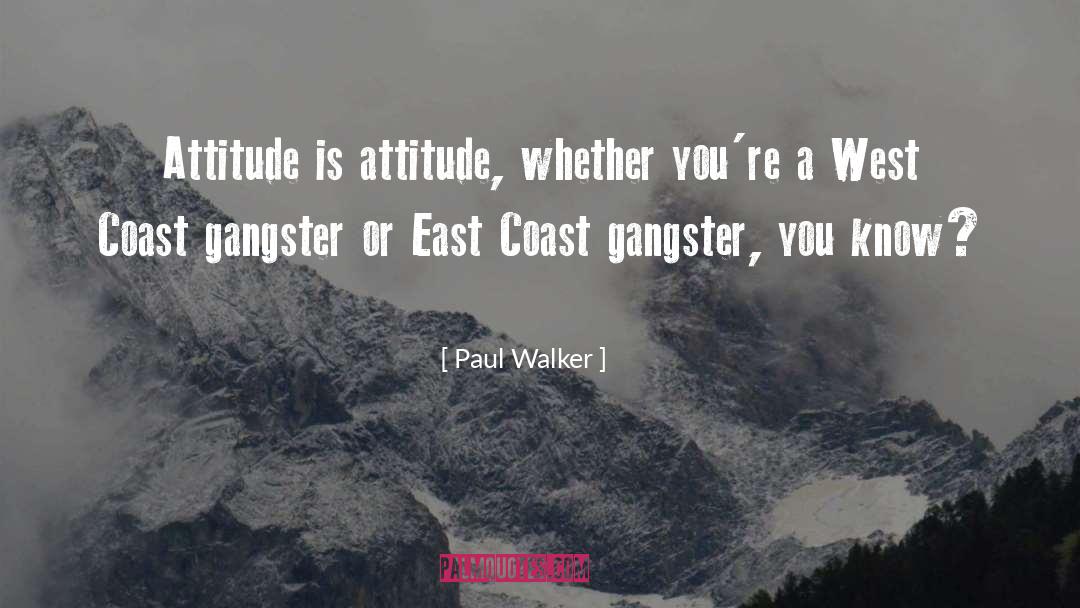 Paul Walker Quotes: Attitude is attitude, whether you're