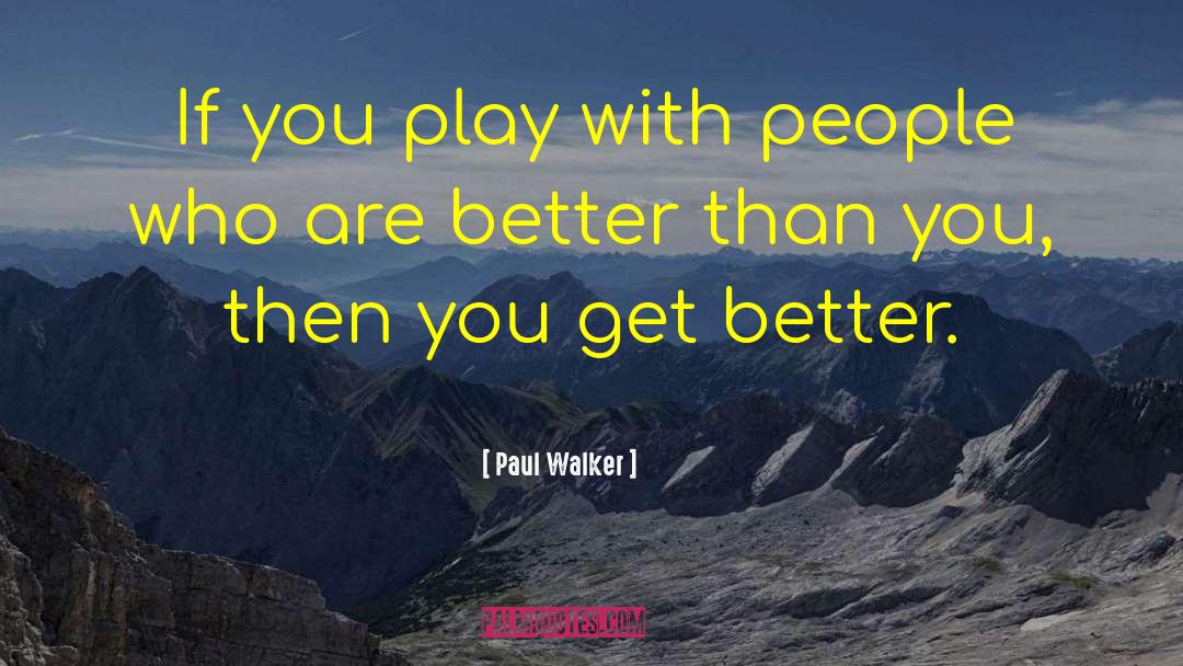 Paul Walker Quotes: If you play with people