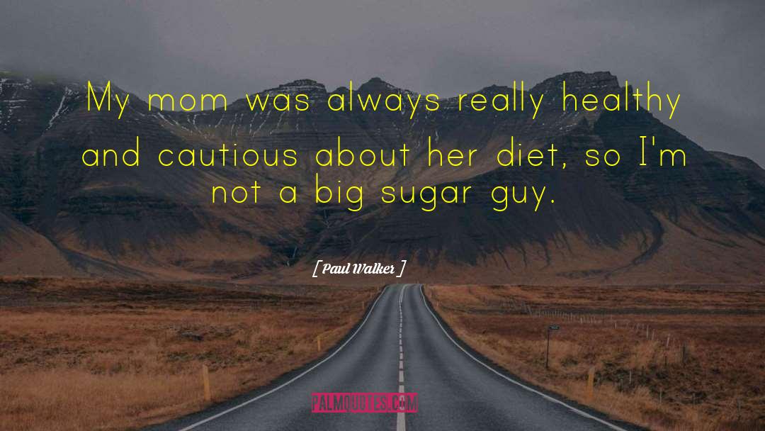 Paul Walker Quotes: My mom was always really