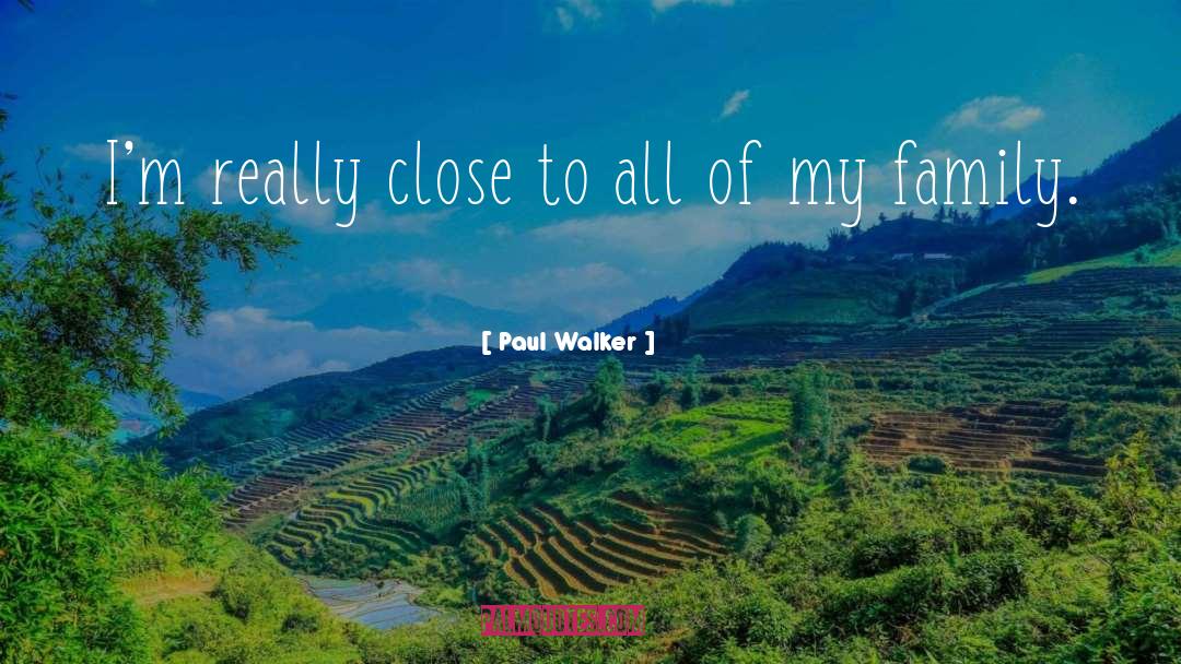 Paul Walker Quotes: I'm really close to all