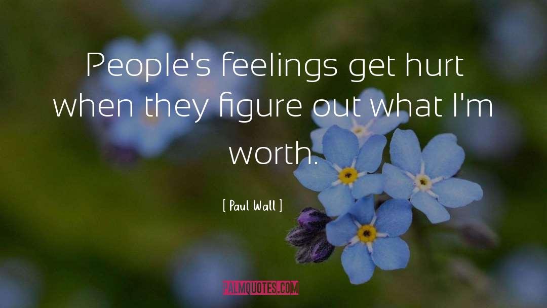 Paul Wall Quotes: People's feelings get hurt when