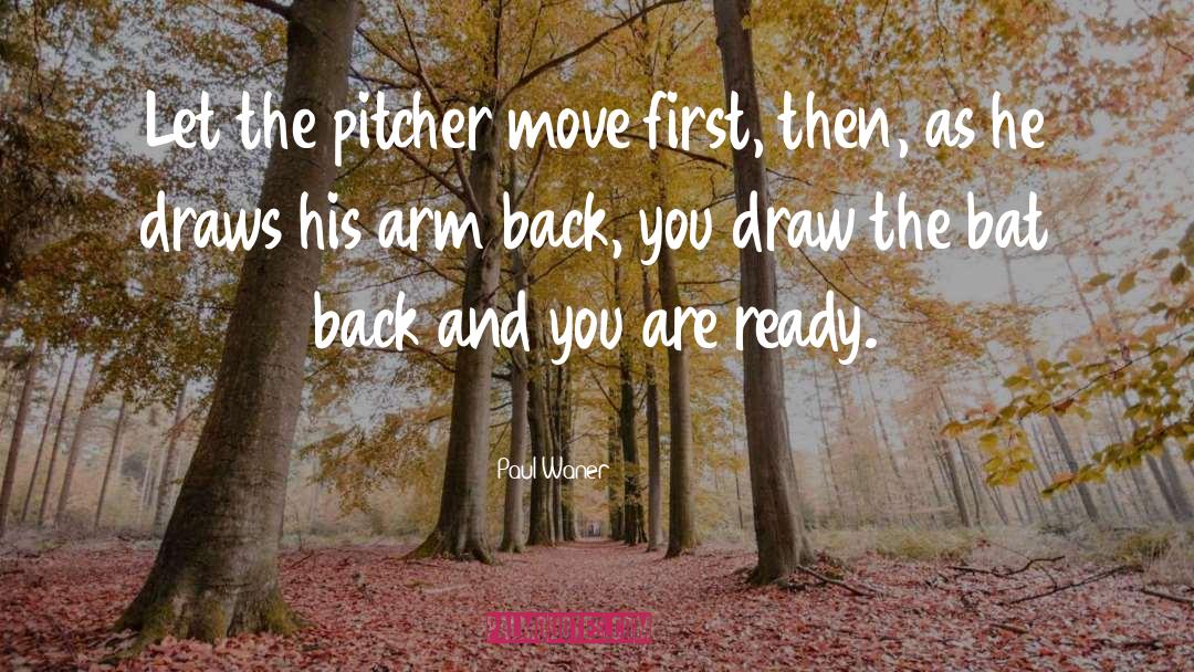 Paul Waner Quotes: Let the pitcher move first,