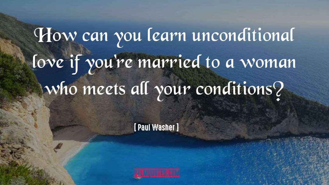 Paul Washer Quotes: How can you learn unconditional
