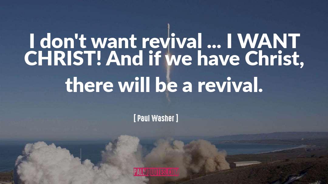 Paul Washer Quotes: I don't want revival ...