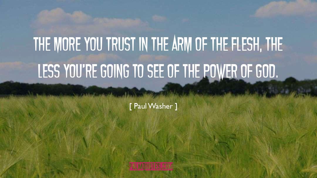 Paul Washer Quotes: The MORE you Trust in