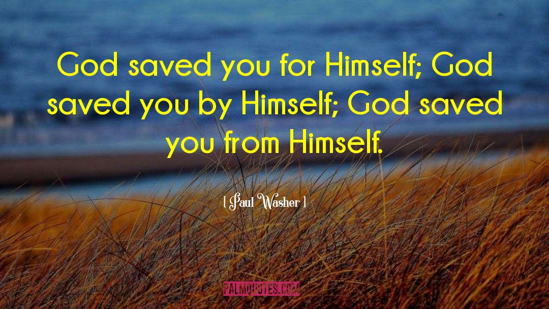 Paul Washer Quotes: God saved you for Himself;