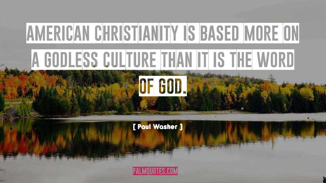 Paul Washer Quotes: American Christianity is based more