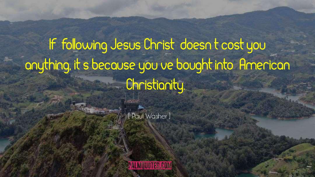 Paul Washer Quotes: If [following Jesus Christ] doesn't