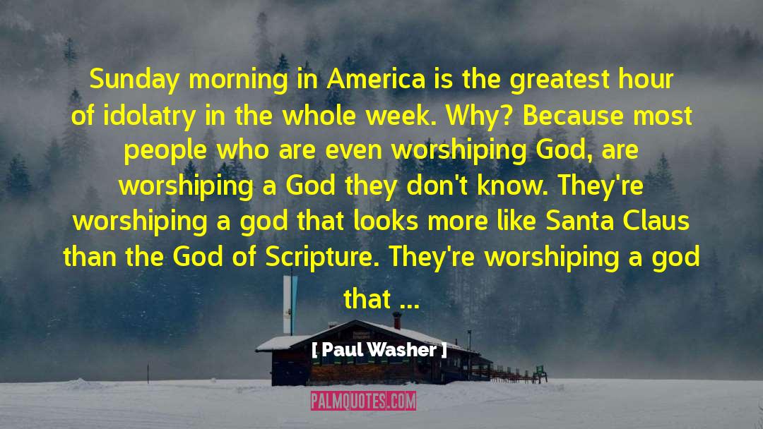 Paul Washer Quotes: Sunday morning in America is