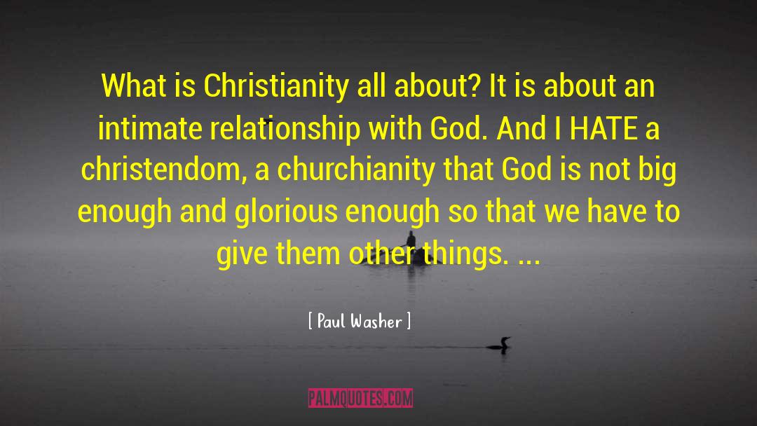 Paul Washer Quotes: What is Christianity all about?