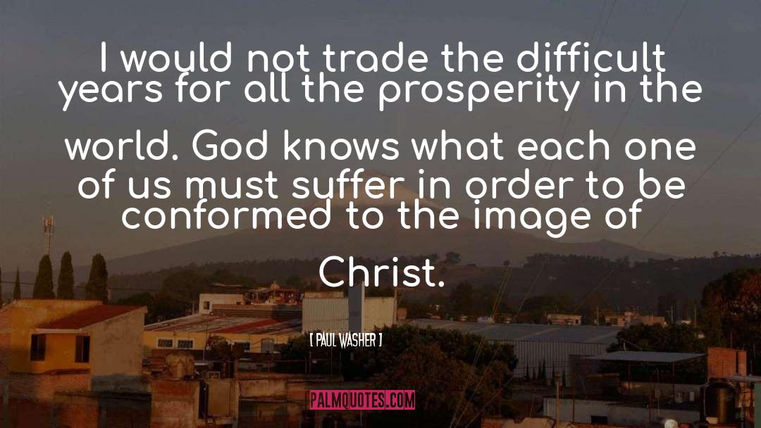 Paul Washer Quotes: I would not trade the