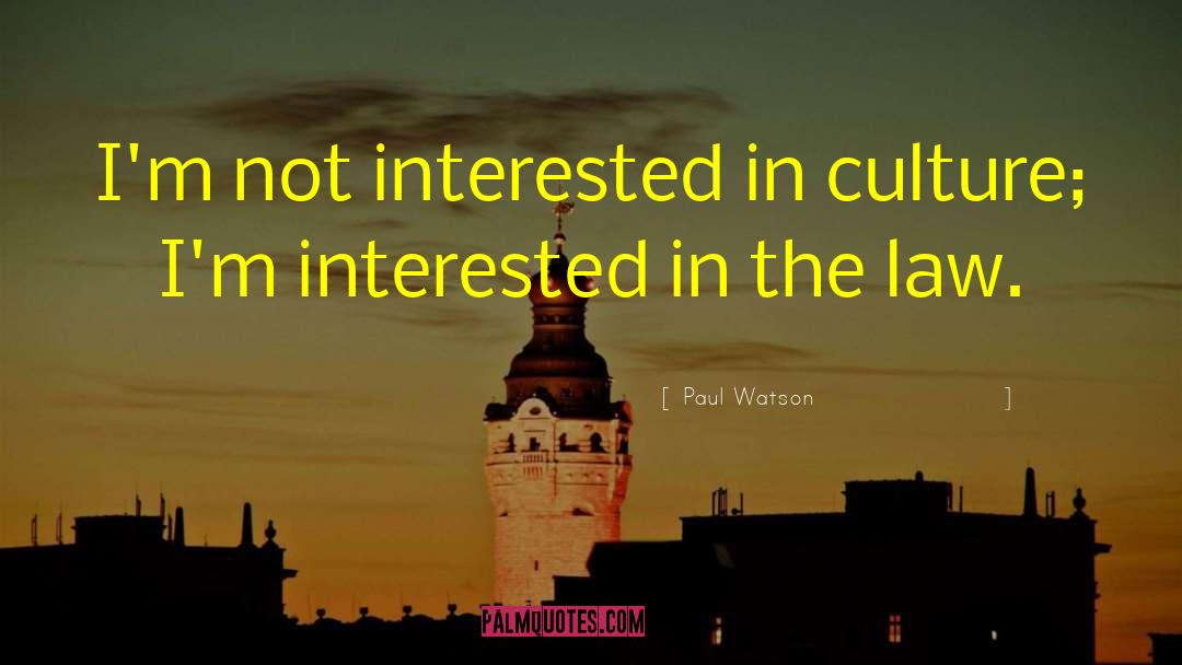 Paul Watson Quotes: I'm not interested in culture;