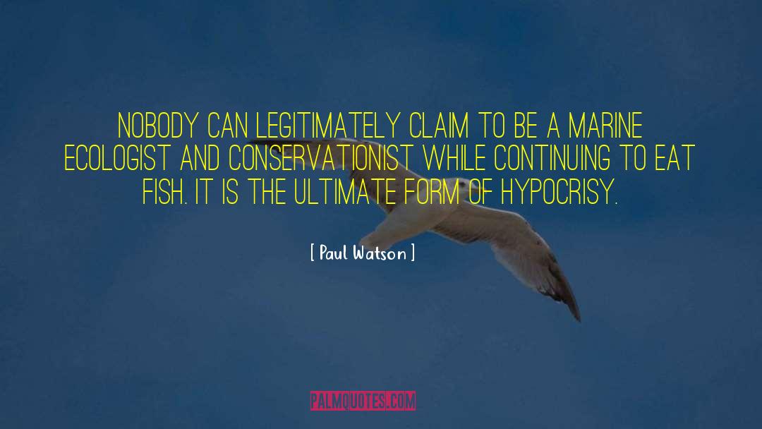 Paul Watson Quotes: Nobody can legitimately claim to