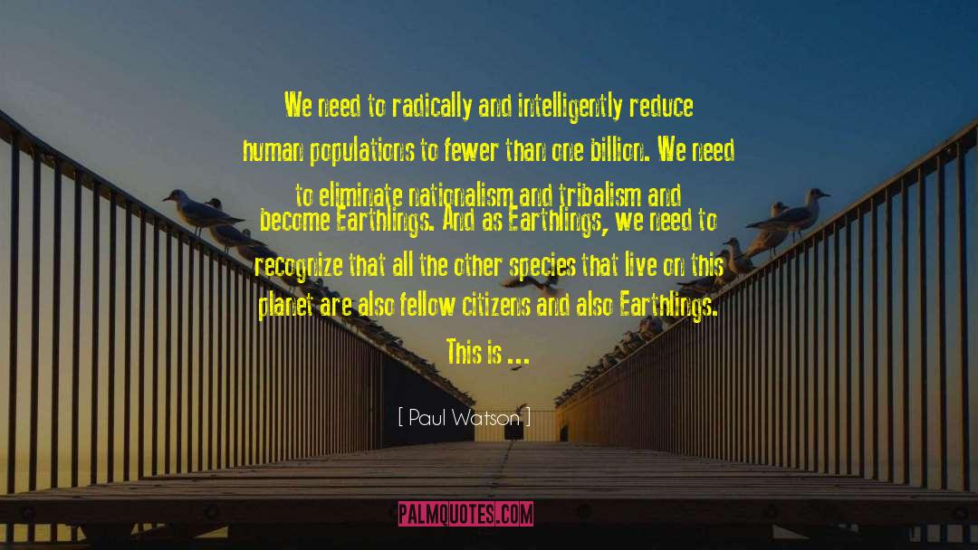 Paul Watson Quotes: We need to radically and