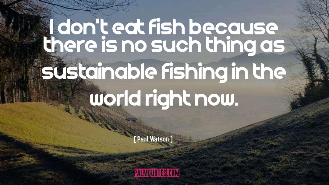 Paul Watson Quotes: I don't eat fish because