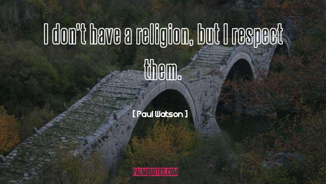 Paul Watson Quotes: I don't have a religion,