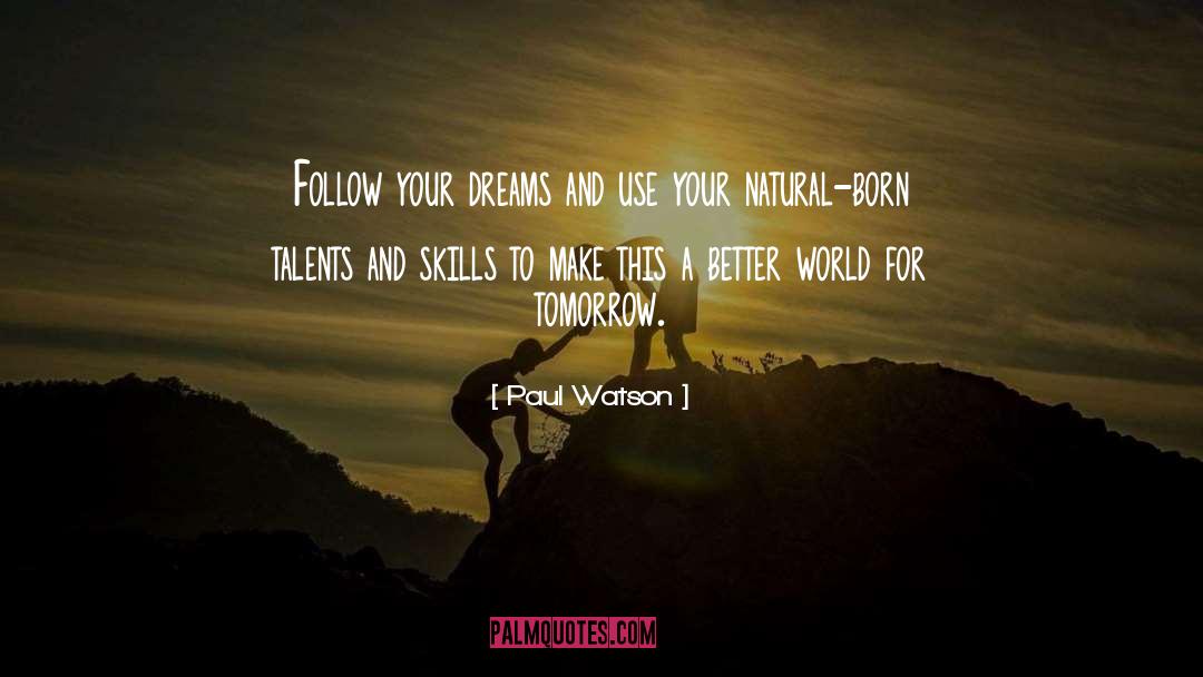 Paul Watson Quotes: Follow your dreams and use