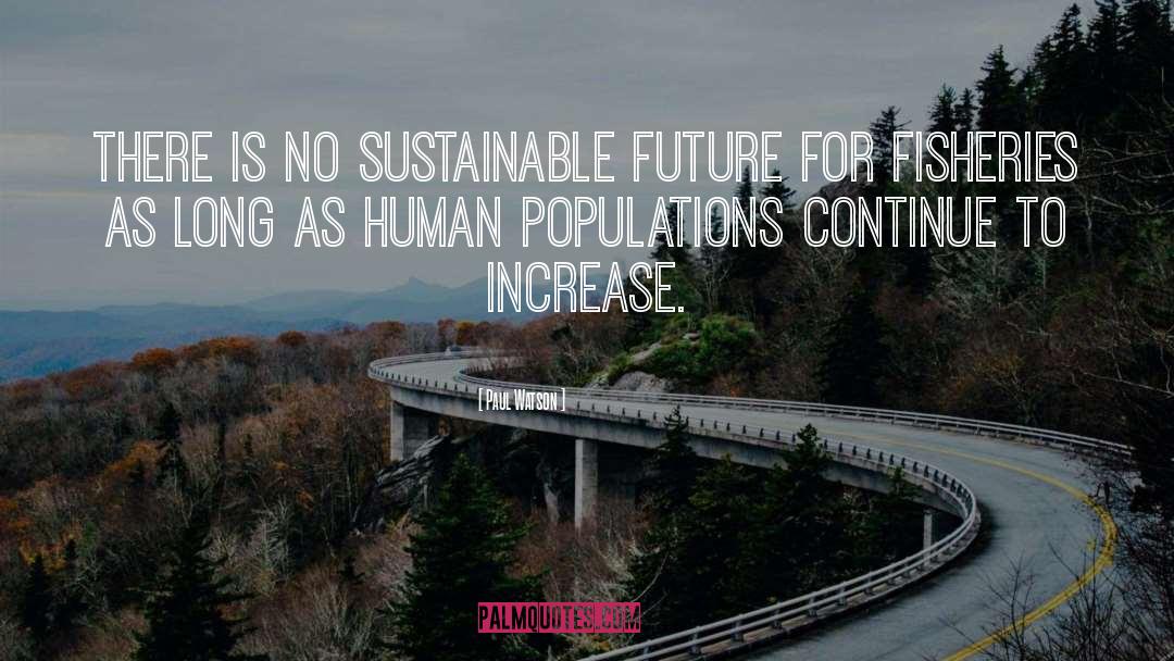 Paul Watson Quotes: There is no sustainable future