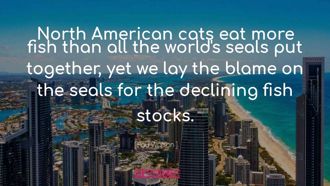 Paul Watson Quotes: North American cats eat more