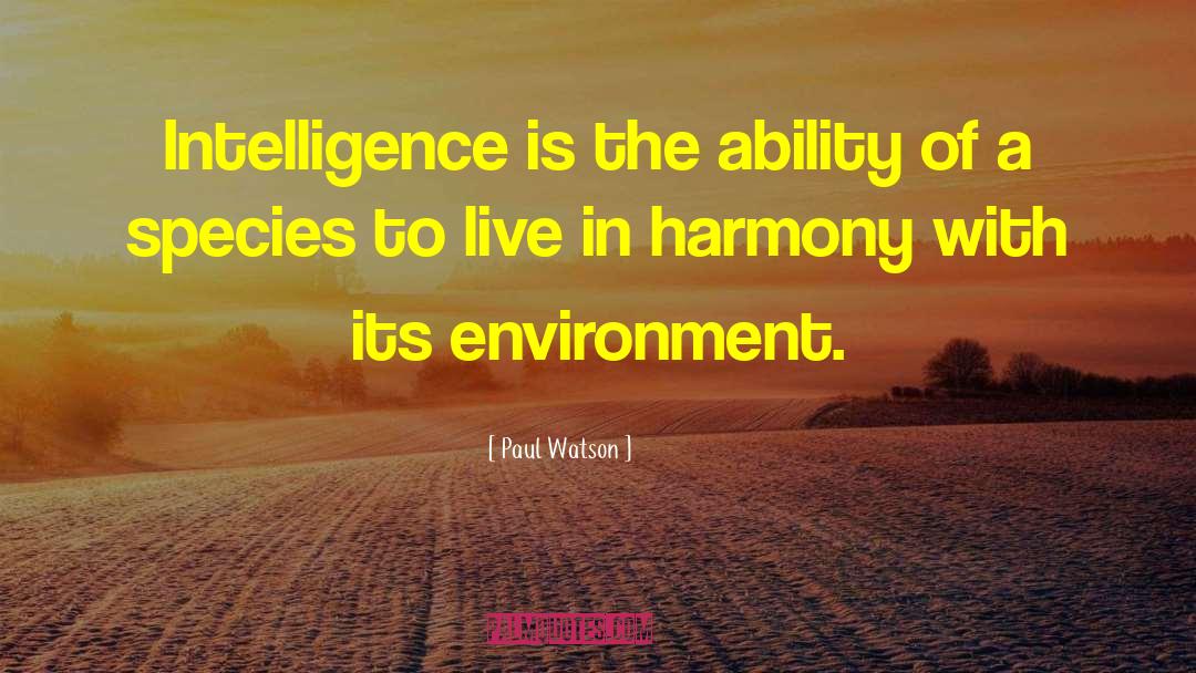 Paul Watson Quotes: Intelligence is the ability of