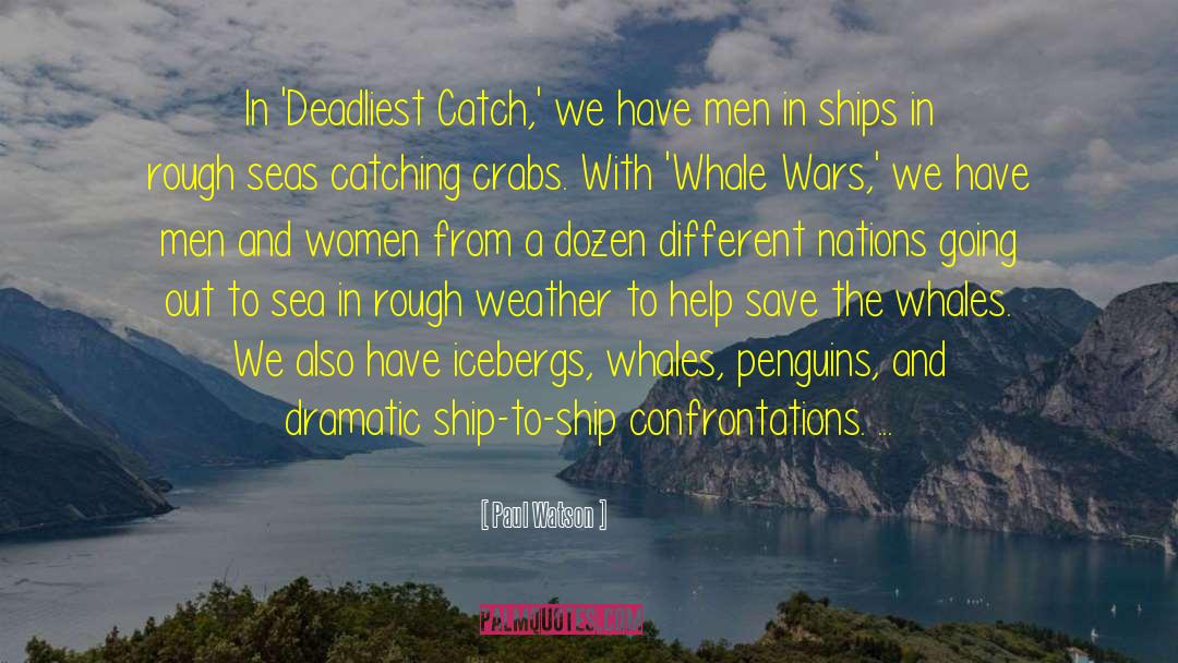 Paul Watson Quotes: In 'Deadliest Catch,' we have