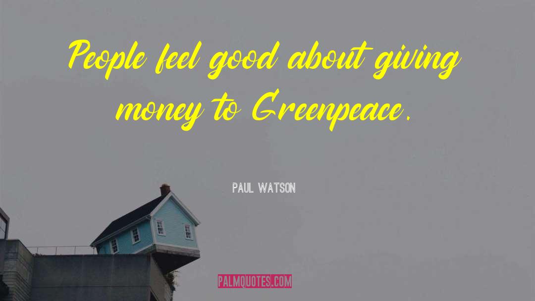 Paul Watson Quotes: People feel good about giving