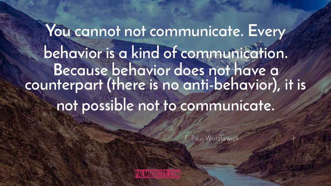 Paul Watzlawick Quotes: You cannot not communicate. Every