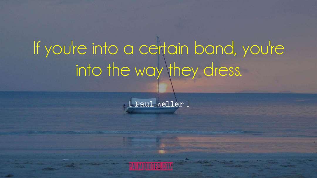 Paul Weller Quotes: If you're into a certain