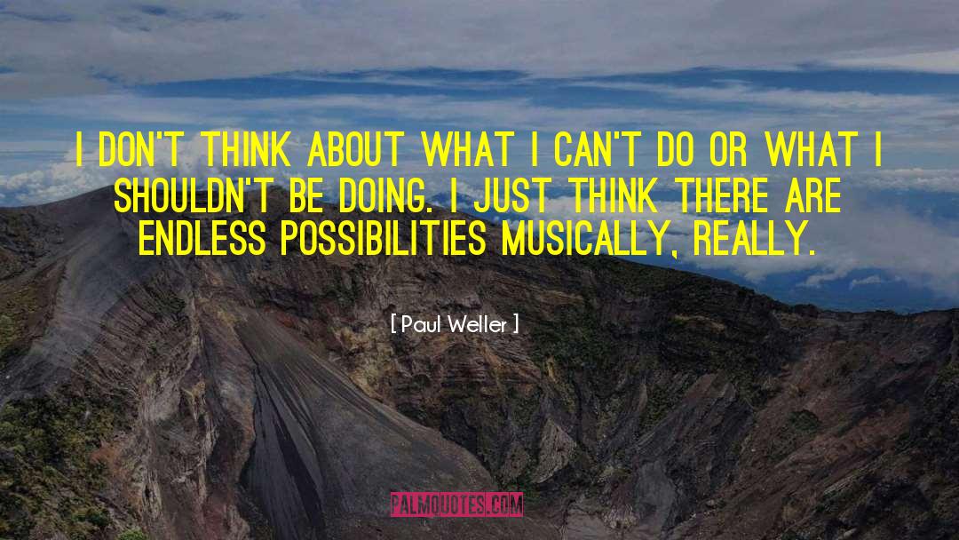 Paul Weller Quotes: I don't think about what
