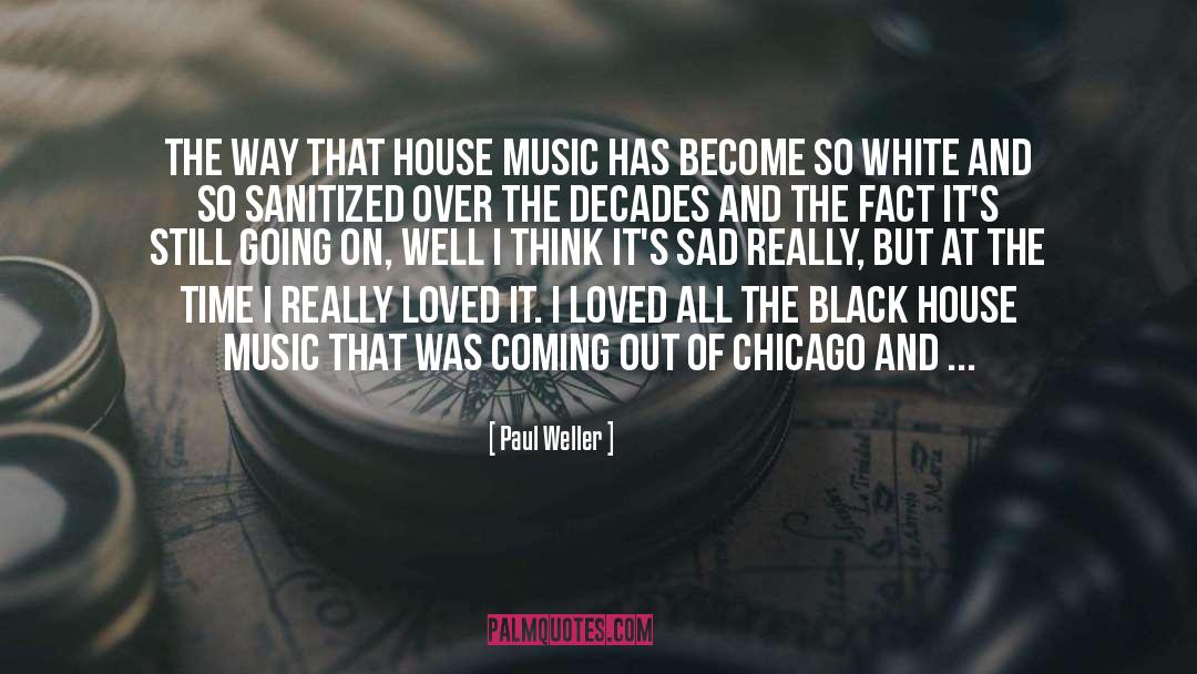 Paul Weller Quotes: The way that house music