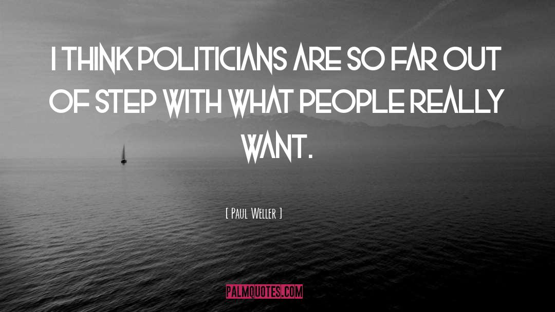 Paul Weller Quotes: I think politicians are so