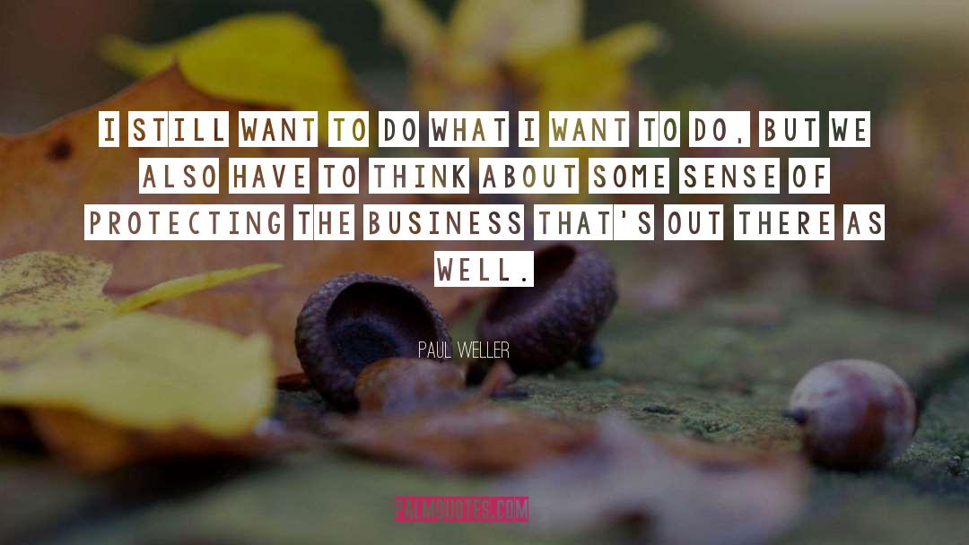 Paul Weller Quotes: I still want to do